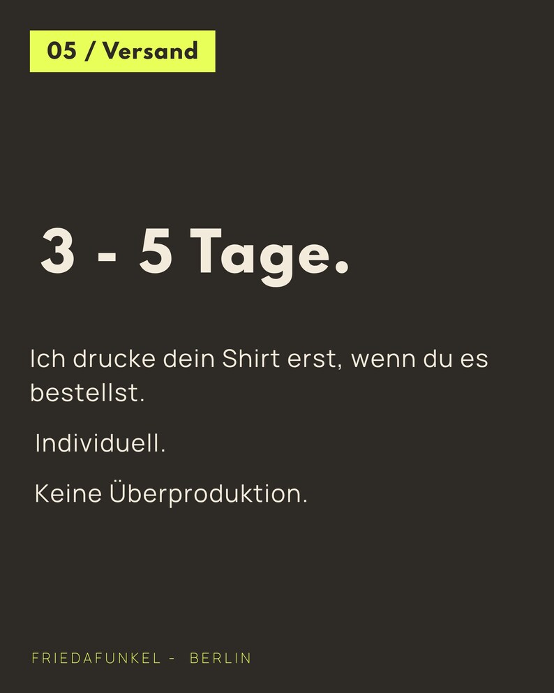 May include: A dark brown informational graphic with a lime green header labeled 05 / Versand. The text reads 3 - 5 Tage. Ich drucke dein Shirt erst, wenn du es bestellst. Individuell. Keine &Uuml;berproduktion. The bottom displays FRIEDAFUNKEL - BERLIN.