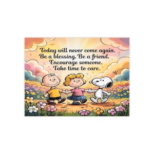 May include: A rectangular print featuring Charlie Brown, Sally Brown, and Snoopy holding hands in a field of colorful flowers under a sunrise sky. The text reads: Today will never come again. Be a blessing. Be a friend. Encourage someone. Take time to care.