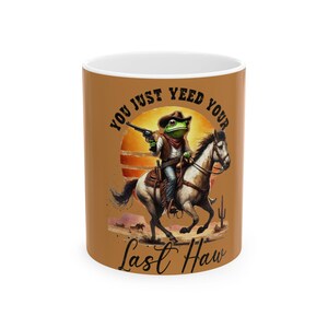 Funny Cowboy Frog Ceramic Mug - You Just Yeed Your Last Haw, Unique Coffee Mug, Gift for Cowpoke Lovers, Western Decor, Humor Gift