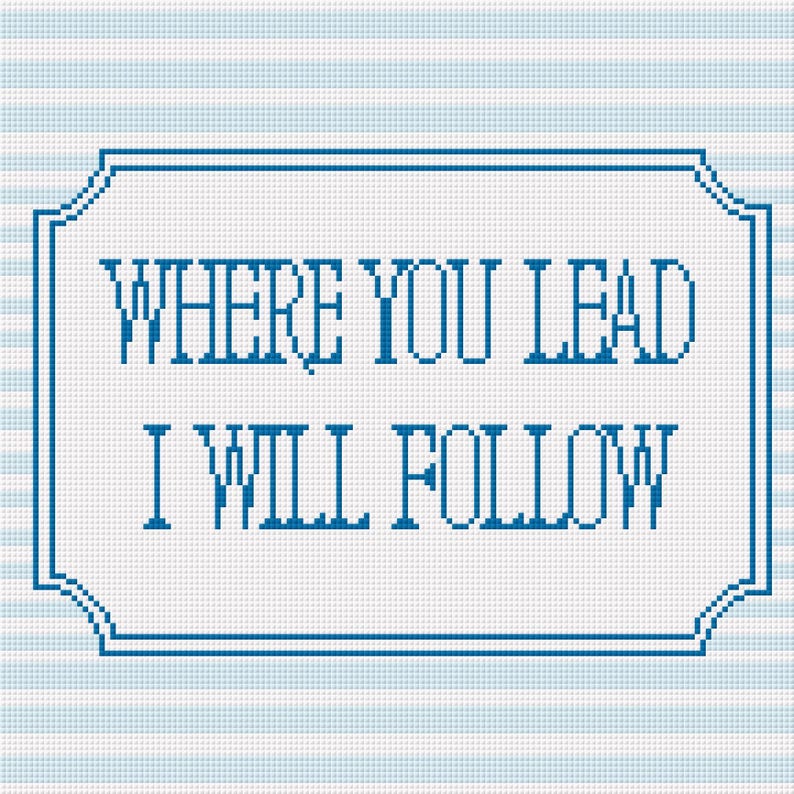 May include: A cross-stitch design with the words "WHERE YOU LEAD I WILL FOLLOW" in blue on a white background, framed by a blue border. The background features light blue horizontal stripes.