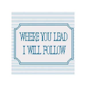 May include: A cross-stitch design with the words "WHERE YOU LEAD I WILL FOLLOW" in blue, set within a blue-bordered frame. The background features light blue horizontal stripes, creating a simple, yet elegant aesthetic.