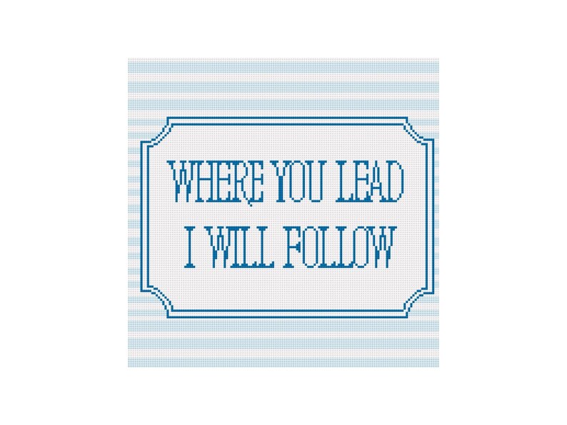 May include: A cross-stitch design with the words "WHERE YOU LEAD I WILL FOLLOW" in blue, set within a blue-bordered frame. The background features light blue horizontal stripes, creating a simple, yet elegant aesthetic.