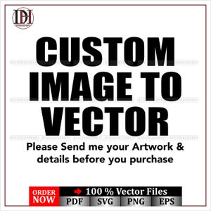 May include: A graphic with the text "CUSTOM IMAGE TO VECTOR" in large, bold, black letters. Below, smaller text reads "Please Send me your Artwork & details before you purchase." A red button says "ORDER NOW".