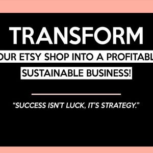 May include: Black background with white text: "TRANSFORM YOUR ETSY SHOP INTO A PROFITABLE, SUSTAINABLE BUSINESS!" and "SUCCESS ISN'T LUCK, IT'S STRATEGY." The image has a pink border.