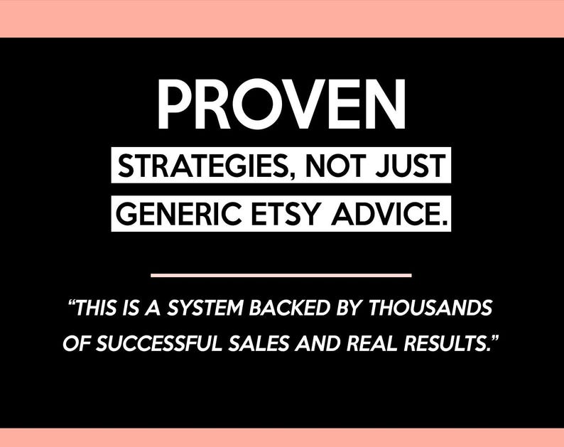 May include: A black background with white text that reads "PROVEN STRATEGIES, NOT JUST GENERIC ETSY ADVICE." Below, a quote states, "THIS IS A SYSTEM BACKED BY THOUSANDS OF SUCCESSFUL SALES AND REAL RESULTS." The image has a pink border.