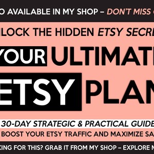 May include: A pink and white graphic with the text "Unlock the Hidden Etsy Secrets Your Ultimate Etsy Plan" and "30-Day Strategic & Practical Guide to Boost Your Etsy Traffic and Maximize Sales".
