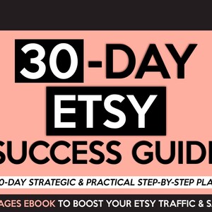 May include: A digital product cover with the title "30-DAY ETSY SUCCESS GUIDE" in bold white letters on a black background. The cover has a light pink background with the text "30-DAY STRATEGIC & PRACTICAL STEP-BY-STEP PLAN" and "65 PAGES EBOOK TO BOOST YOUR ETSY TRAFFIC & SALES".