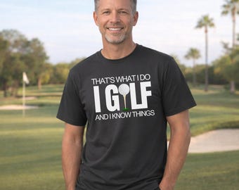 I Golf and I Know Things, Golf Fan T-Shirt, Golf Fan Tee, Mens Golf Custom Shirt, Golf Shirt Gift Unisex, Golf Father's Day Gift Golf Lovers