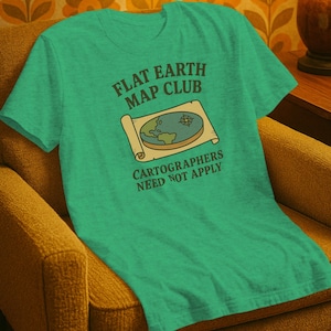 Funny Conspiracy Meme Tee - Flat Earth Map Club Shirt, Cartographers Need Not Apply Joke Gift for Geography Nerds