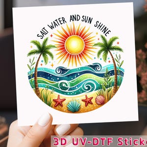 May include: A 3D UV-DTF sticker with a colorful illustration of a sun, waves, palm trees, and seashells. The text "Salt Water and Sun Shine" is written in a circle around the illustration.