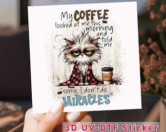 Grumpy Coffee Cat UV DTF, Sorry I Don’t Do Miracles, DTF Transfer, Uv Dtf Cup Wrap, Ready to Press, Waterproof Sticker, Coffee Lover Gift