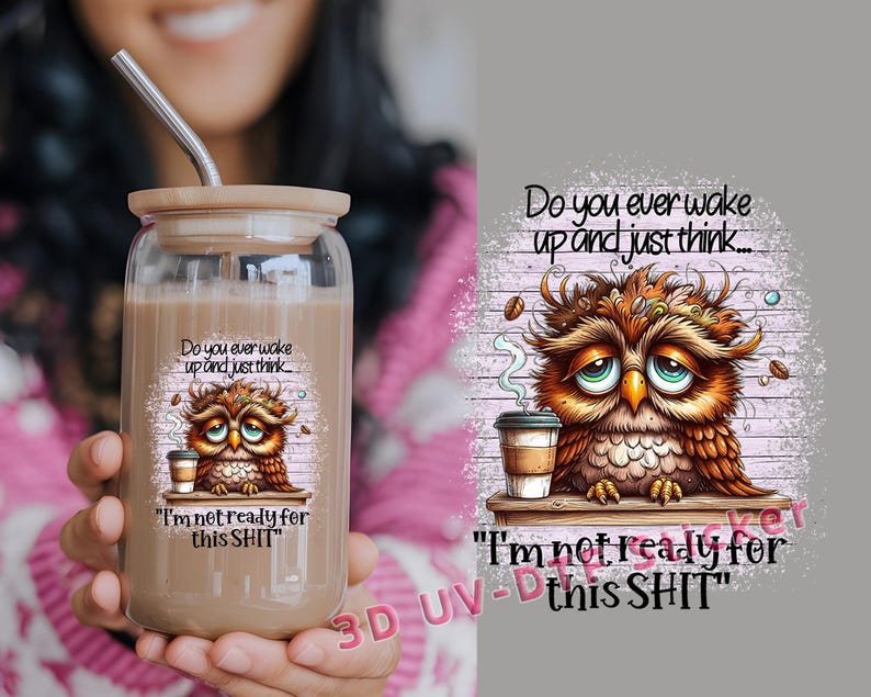 May include: A glass tumbler with a bamboo lid and a stainless steel straw. The tumbler features a cartoon owl design with the text "Do you ever wake up and just think... I'm not ready for this SHIT".