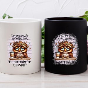 May include: Two ceramic coffee mugs, one white and one black, each featuring a distressed graphic of a sleepy owl with a coffee cup. The text on the mugs reads, "Do you ever wake up and just think... I'm not ready for this SHIT."