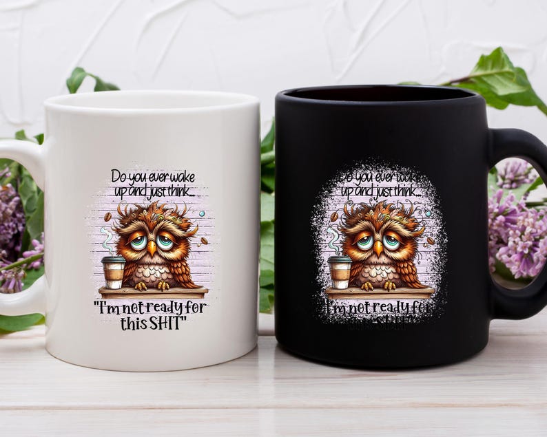 May include: Two ceramic coffee mugs, one white and one black, each featuring a distressed graphic of a sleepy owl with a coffee cup. The text on the mugs reads, "Do you ever wake up and just think... I'm not ready for this SHIT."