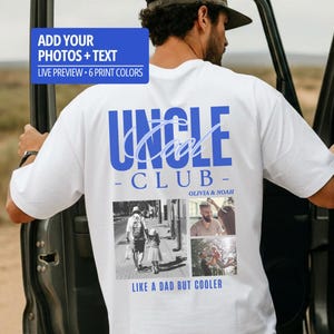 May include: White t-shirt with the text "UNCLE CLUB" in blue, featuring a photo collage and the phrase "LIKE A DAD BUT COOLER." The shirt also includes the text "ADD YOUR PHOTOS + TEXT" and "LIVE PREVIEW - 6 PRINT COLORS."