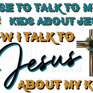 May include: White background with text that reads "I USE TO TALK TO MY KIDS ABOUT JESUS NOW I TALK TO Jesus ABOUT MY KIDS." The word "Jesus" is in a large, cursive font. The image includes a cross and sunflowers.
