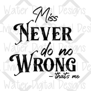 Peut inclure: Graphisme noir et blanc avec le texte "Miss NEVER do no WRONG - that's me". Les mots sont écrits dans une police de caractères audacieuse et décorative, idéale pour les vêtements ou la décoration intérieure.