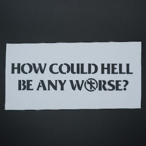 May include: White rectangular patch with the text "HOW COULD HELL BE ANY WORSE?" in black, stencil-style letters. The word "WORSE" includes a symbol of a cross with a circle around it. The patch is on a black background.
