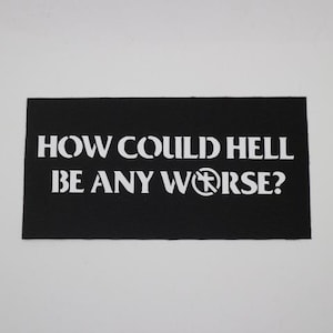 May include: A black rectangular patch with white text that reads "HOW COULD HELL BE ANY WORSE?" The word "WORSE" has a symbol of a cross with a circle and a line through it. The patch is on a white background.