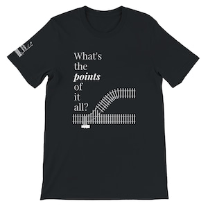 May include: Black t-shirt with white text that reads "What's the points of it all?" and a graphic of a railroad switch.