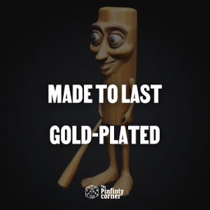 May include: A whimsical wooden figure with a smiling face, arms, and legs, holding a baseball bat. The text "MADE TO LAST GOLD-PLATED" is displayed in white. The figure is set against a dark background.