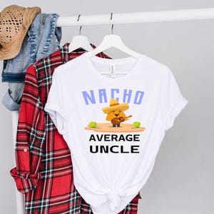 Funny Uncle Gift, Cool Uncle Shirt, Nacho Lover Gift, Nacho Lover Shirt Mexican Food Lover Shirt, Gift For Uncle Nacho Average Uncle