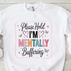 Please Hold I'm Mentally Buffering Funny Quote Sweatshirt