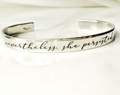 Nevertheless, she persisted Bracelet . Inspirational Jewelry . Daily Reminder Cuff Bracelet . Gift for Her . Tatum Bradley