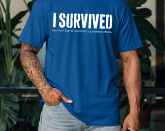 I Survived Sarcastic Common Sense T-Shirt, Funny Quote Tee, Unisex Cotton