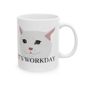 IT'S WORKDAY , 11oz - Funny Cat Cartoon Ceramic Mug, Meme Cat Coffee Cup, Cat Lover Mug, Cartoon, Humor, Work, Gift For Her/Him