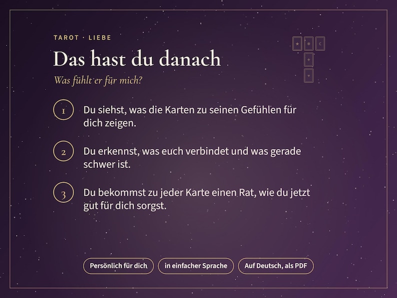 K&ouml;nnte beinhalten: Eine dunkelviolette digitale Grafik mit wei&szlig;em Text, betitelt Tarot Liebe Das hast du danach Was f&uuml;hlt er f&uuml;r mich. Sie listet drei nummerierte Punkte auf, die einen Tarot-Leseprozess erkl&auml;ren, und enth&auml;lt drei Schaltfl&auml;chen mit der Beschriftung Pers&ouml;nlich f&uuml;r dich, in einfacher Sprache und Auf Deutsch, als PDF.