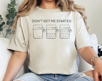 Don't Get Me Started Sourdough Shirt, Sourdough Starter Shirt, Baking Shirt, Bread Maker Gift Tee, Funny Women Baking Shirt 376044