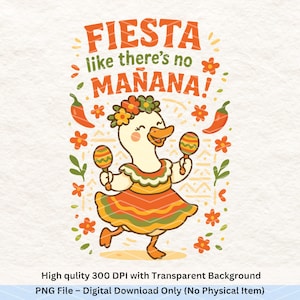 May include: A cartoon duck wearing a colorful dress and a flower crown, holding maracas, with the text "FIESTA like there's no MAÑANA!" in a retro style.