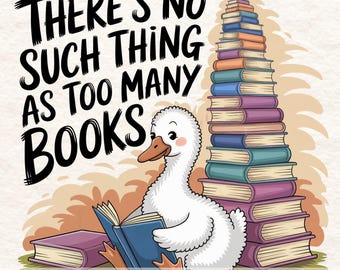 Book Lover PNG - There's No Such Thing as Too Many Books - Cute Goose Reading Clipart - Bookish Sublimation, Bookworm PNG