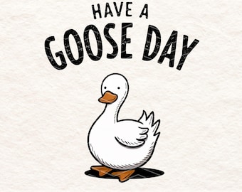 Funny Goose PNG, Have a Goose Day Clipart, Cute Goose Sublimation, Farmhouse Animal PNG, Digital Download, Cottagecore Goose Art
