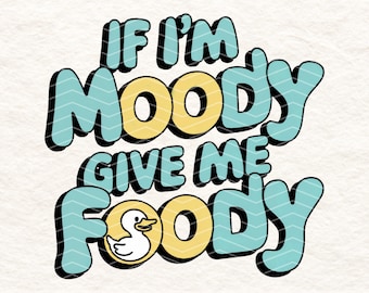 Funny Food PNG - If I'm Moody Give Me Foody, Cute Aesthetic , Food Lover Decal, Hungry Duck Vinyl