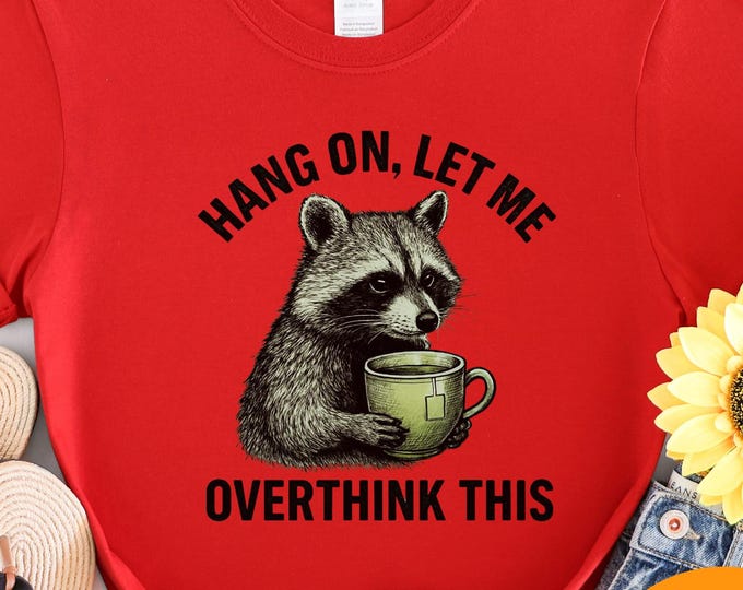 Hang On Let Me Overthink This Shirt Sarcastic Saying Racoon Meme Unisex Gift Shirt Funny Racoon Shirt Funny t shirt Women Tee Dark Humor