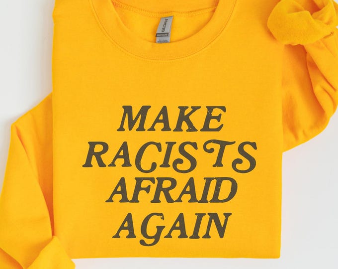 Anti-Racism Sweatshirt - Make Racists Afraid Again Tee
