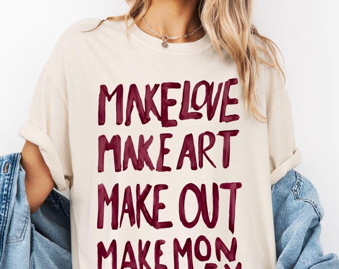 Make Love Make Art Make Out Make Money Shirt Bold Quote Tee Statement Art Maximalist Tshirt Poster Design