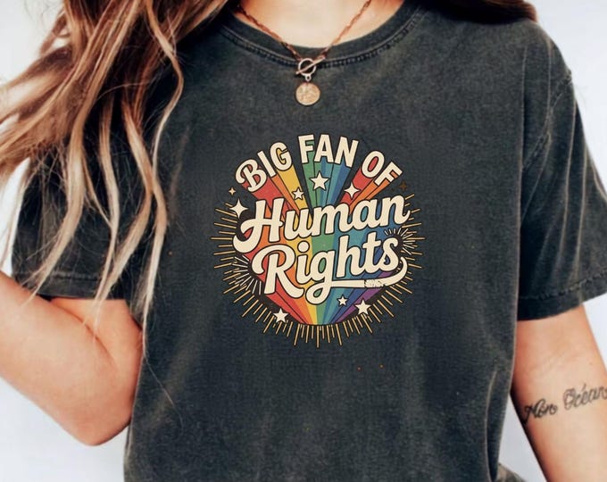 Big Fan Of Human Rights Shirt, Equality Sweatshirt, Human Rights T-Shirt, Social Justice Gift For Activist, Anti Trump Tee, Rainbow LGBT Top