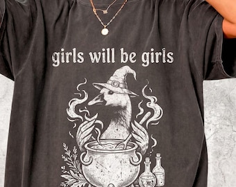 Funny Girls Will Be Girls Comfort Colors Shirt Funny Goose Meme Tee Unhinged Humor Shirt Dark Humor Animal Graphic Tee Witch Silly Goose