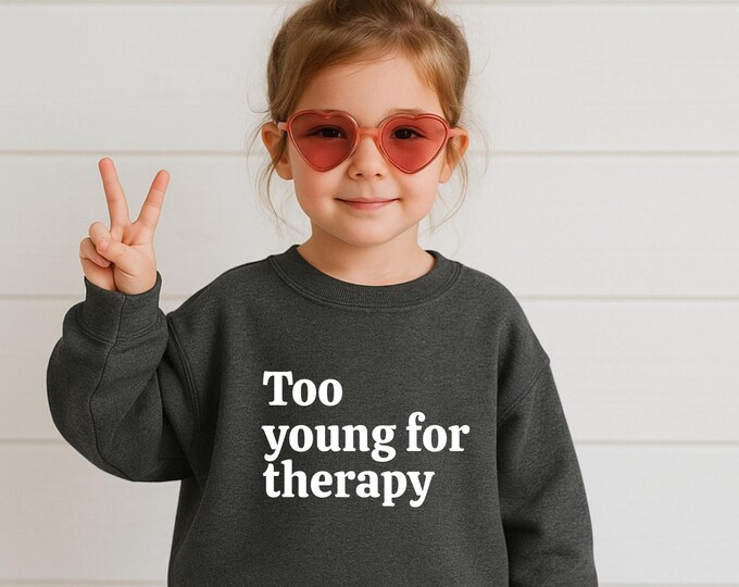Too Young For Therapy Toddler Tee or Crewneck-Funny Tee For Children, Sarcastic Tee For Kids, Dark Humor Kids Tee