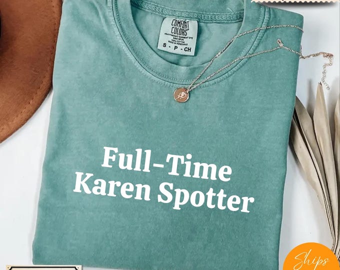 Comfort Colors® Karen Meme Sarcastic T-Shirt –Full Time Karen Spotter Tee – Funny Internet Culture Shirt – Anti Karen Graphic Top
