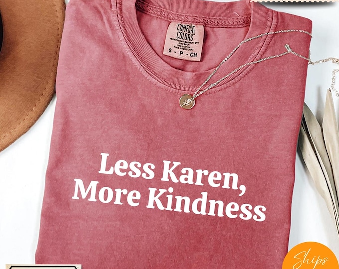 Comfort Colors® Karen Meme Sarcastic T-Shirt – Less Karen More Kindness Tee – Funny Internet Culture Shirt – Anti Karen Graphic Top