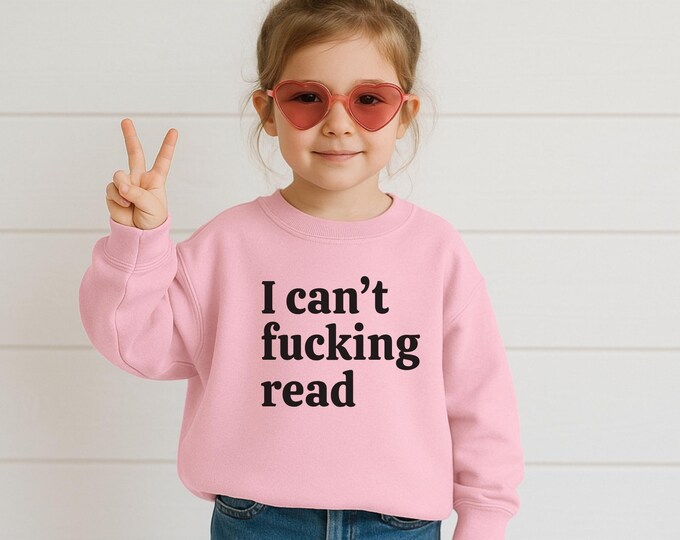 I Can't Fucking Read Toddler Tee or Crewneck-Funny Tee For Children, Sarcastic Tee For Kids, Dark Humor Kids Tee