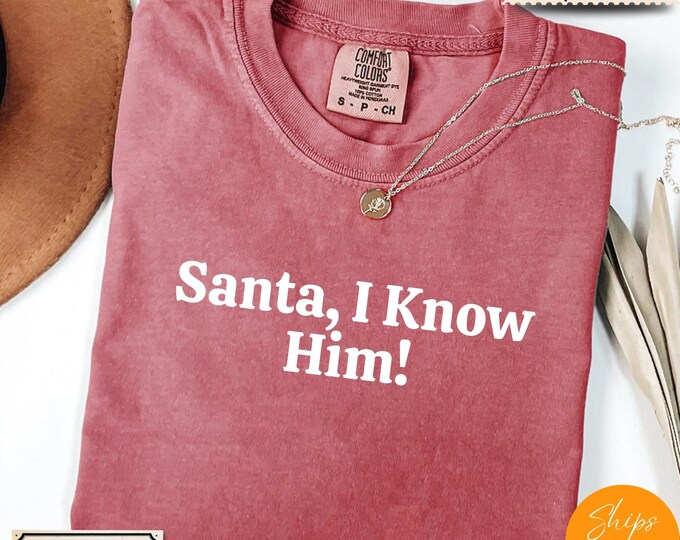 Comfort Colors® Funny Christmas Shirt, Santa I Know Him Tee, Holiday Saying Shirt Cute Christmas Gift for Women Coworker Gift