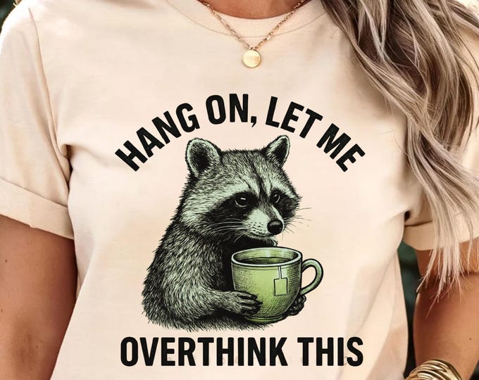 Hang On Let Me Overthink This Shirt, Sarcastic Saying, Racoon Meme Shirt, Funny Racoon Shirt,Funny Women t shirt, Women T shirt,Trendy Shirt