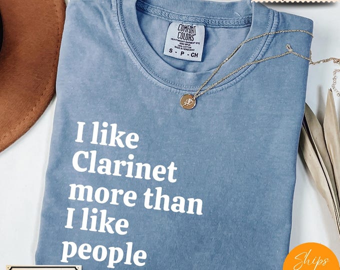 Comfort Colors® I Like Clarinet More Than I like People shirt, Music Shirt, Musician Life Tee, Music Crewneck Gift - Comfy, Ultra Soft Shirt