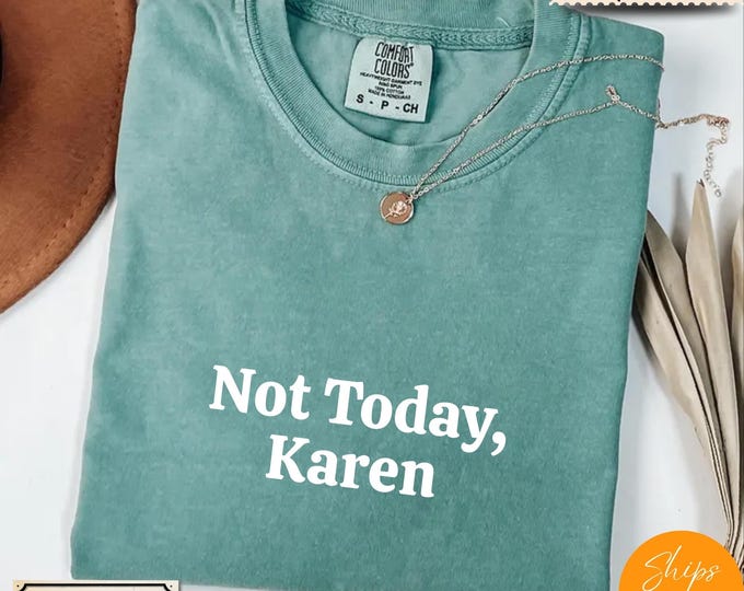 Comfort Colors® Karen Meme Sarcastic T-Shirt – Not Today Karen Tee – Funny Internet Culture Shirt – Anti Karen Graphic Top