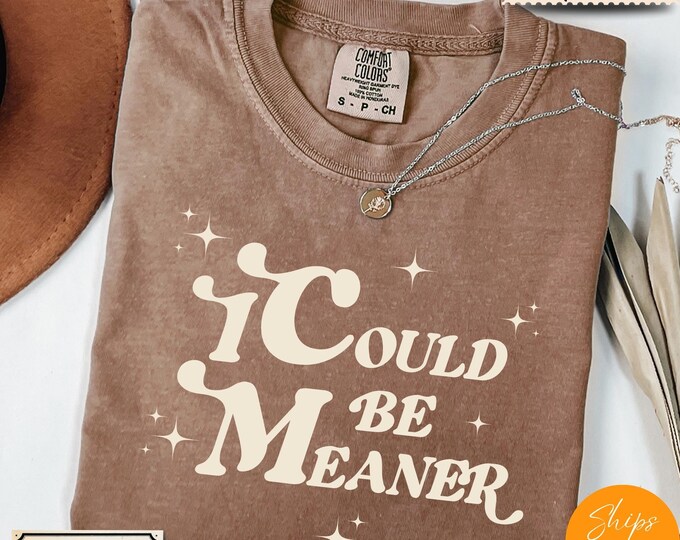 Comfort Colors® I Could Be Meaner Shirt
